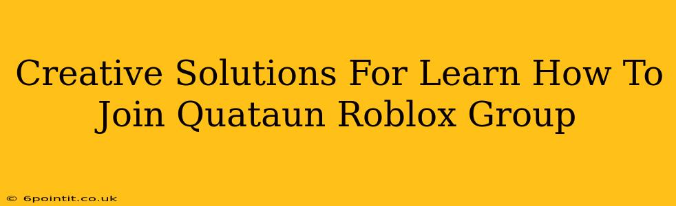 Creative Solutions For Learn How To Join Quataun Roblox Group