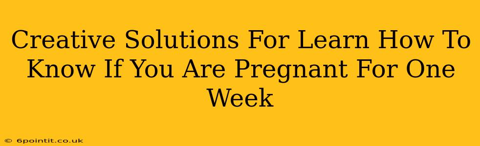 Creative Solutions For Learn How To Know If You Are Pregnant For One Week