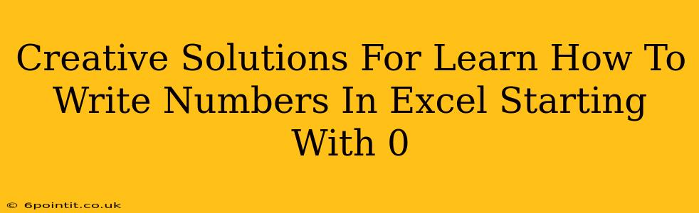 Creative Solutions For Learn How To Write Numbers In Excel Starting With 0