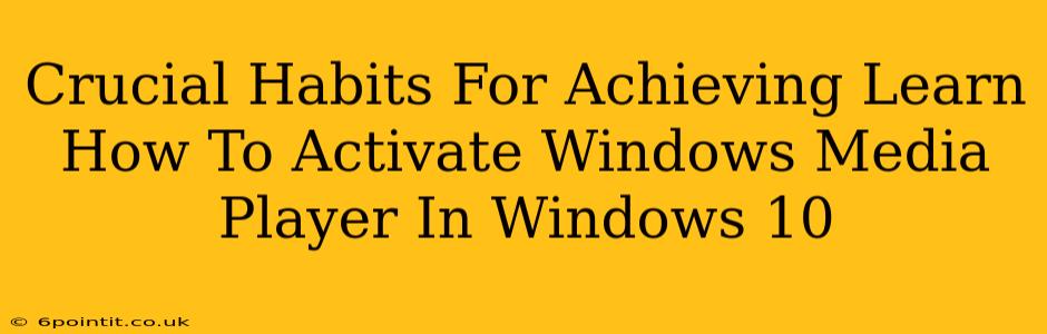 Crucial Habits For Achieving Learn How To Activate Windows Media Player In Windows 10