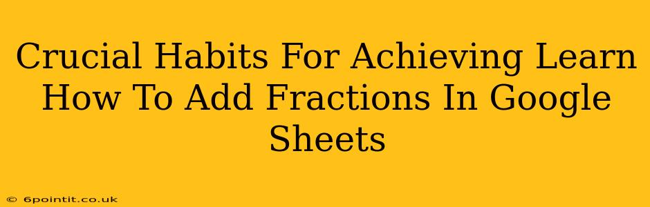 Crucial Habits For Achieving Learn How To Add Fractions In Google Sheets