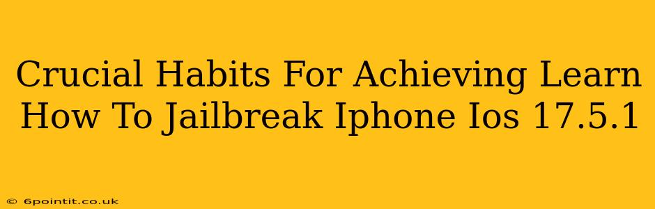 Crucial Habits For Achieving Learn How To Jailbreak Iphone Ios 17.5.1