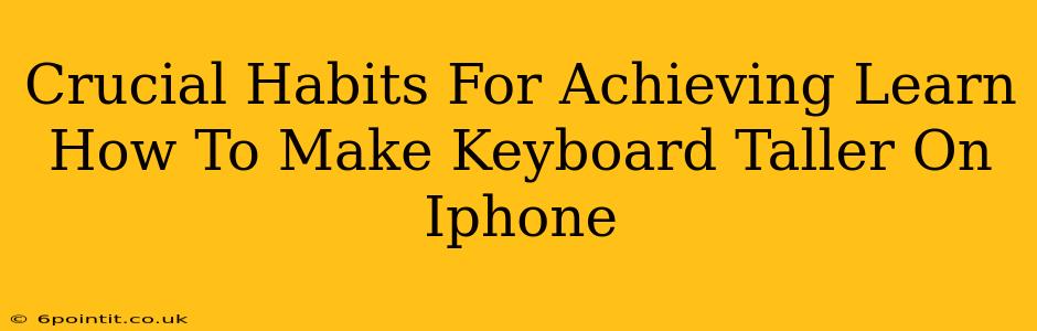 Crucial Habits For Achieving Learn How To Make Keyboard Taller On Iphone