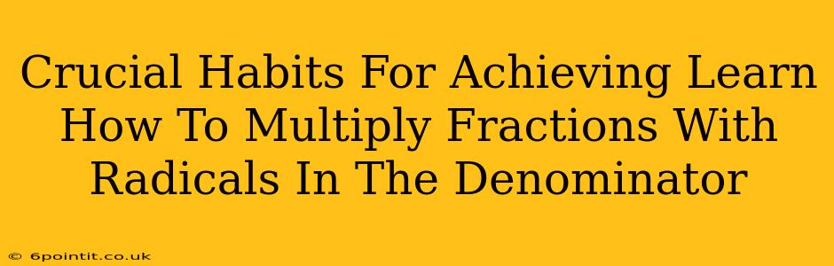 Crucial Habits For Achieving Learn How To Multiply Fractions With Radicals In The Denominator