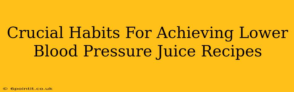 Crucial Habits For Achieving Lower Blood Pressure Juice Recipes