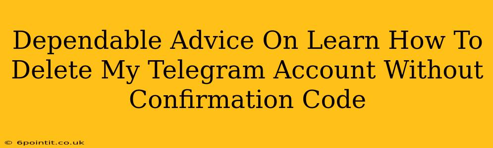 Dependable Advice On Learn How To Delete My Telegram Account Without Confirmation Code