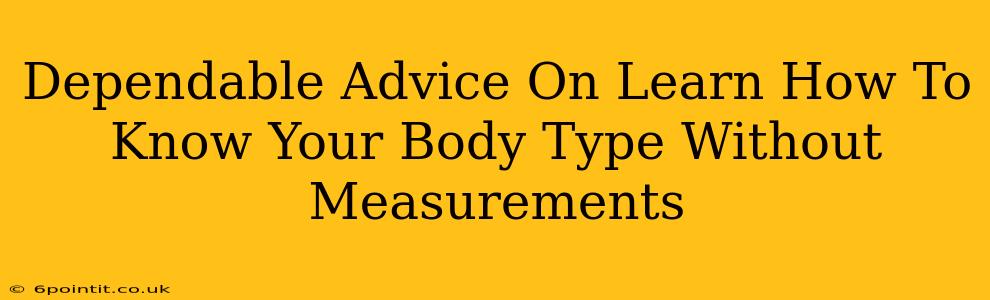 Dependable Advice On Learn How To Know Your Body Type Without Measurements