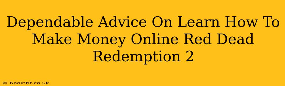 Dependable Advice On Learn How To Make Money Online Red Dead Redemption 2