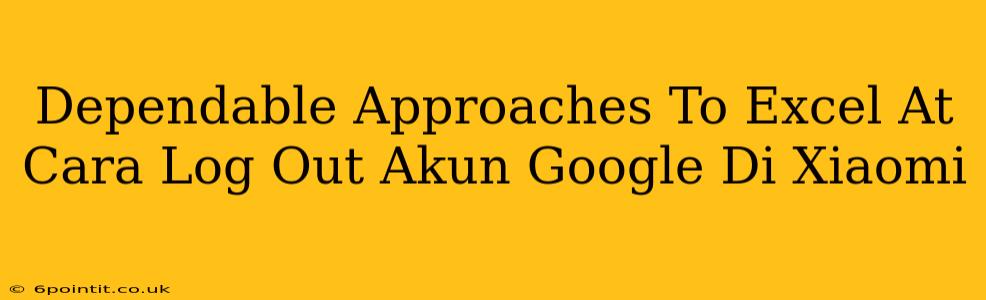 Dependable Approaches To Excel At Cara Log Out Akun Google Di Xiaomi