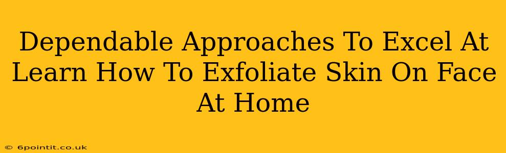 Dependable Approaches To Excel At Learn How To Exfoliate Skin On Face At Home