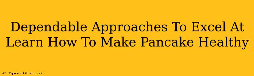 Dependable Approaches To Excel At Learn How To Make Pancake Healthy