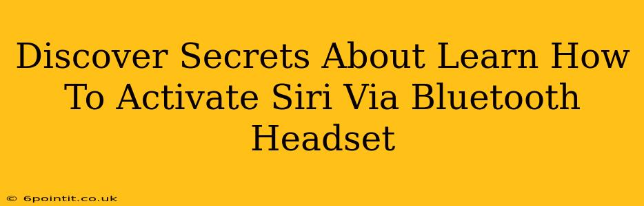 Discover Secrets About Learn How To Activate Siri Via Bluetooth Headset