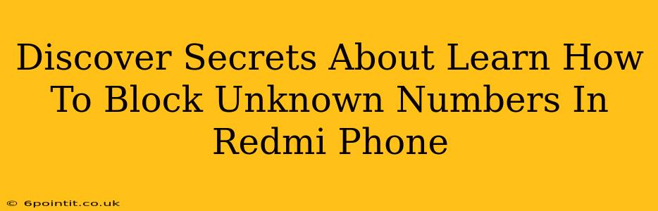 Discover Secrets About Learn How To Block Unknown Numbers In Redmi Phone