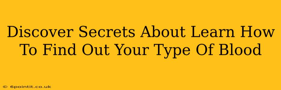 Discover Secrets About Learn How To Find Out Your Type Of Blood