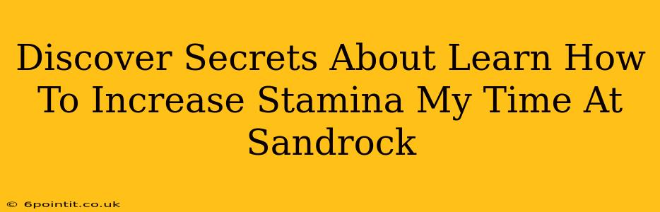 Discover Secrets About Learn How To Increase Stamina My Time At Sandrock