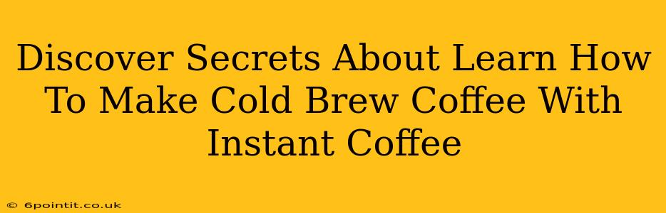 Discover Secrets About Learn How To Make Cold Brew Coffee With Instant Coffee