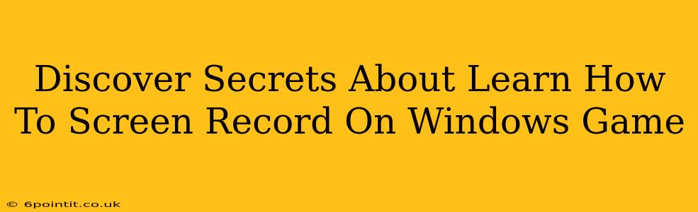 Discover Secrets About Learn How To Screen Record On Windows Game