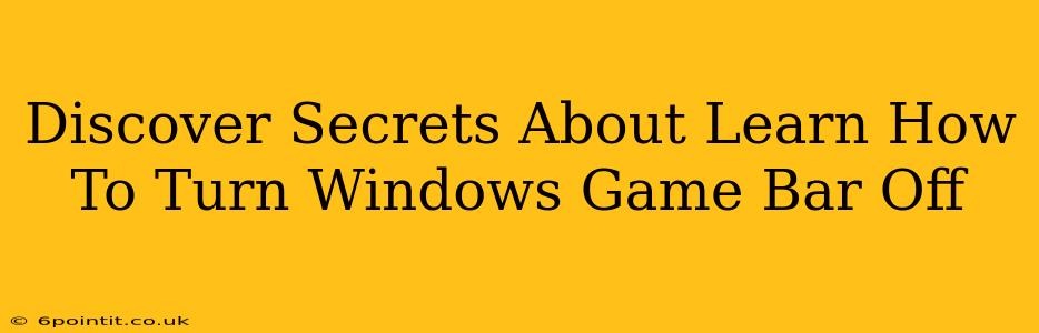 Discover Secrets About Learn How To Turn Windows Game Bar Off