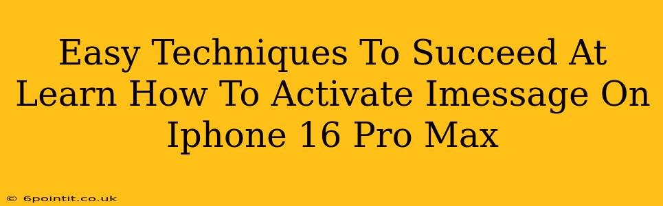 Easy Techniques To Succeed At Learn How To Activate Imessage On Iphone 16 Pro Max