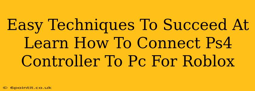 Easy Techniques To Succeed At Learn How To Connect Ps4 Controller To Pc For Roblox