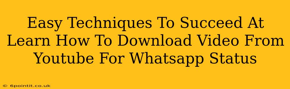 Easy Techniques To Succeed At Learn How To Download Video From Youtube For Whatsapp Status