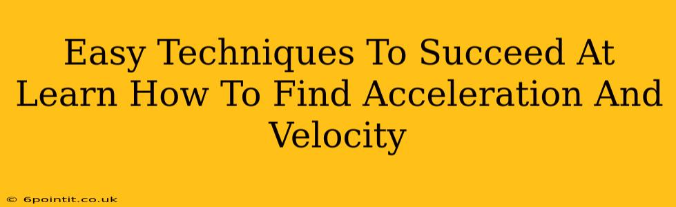 Easy Techniques To Succeed At Learn How To Find Acceleration And Velocity