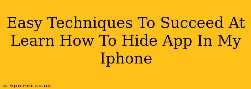 Easy Techniques To Succeed At Learn How To Hide App In My Iphone