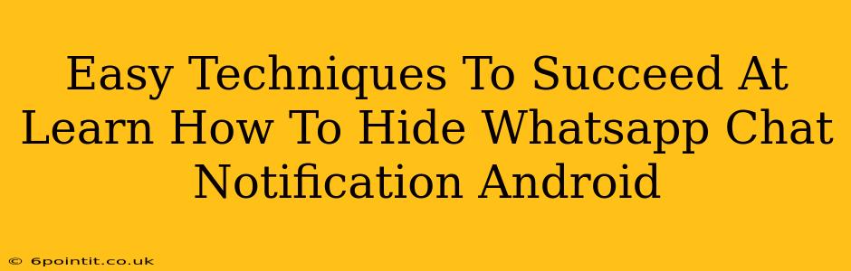 Easy Techniques To Succeed At Learn How To Hide Whatsapp Chat Notification Android