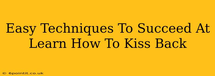 Easy Techniques To Succeed At Learn How To Kiss Back