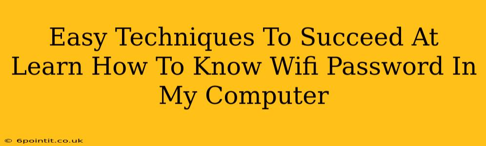 Easy Techniques To Succeed At Learn How To Know Wifi Password In My Computer