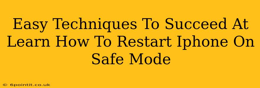 Easy Techniques To Succeed At Learn How To Restart Iphone On Safe Mode