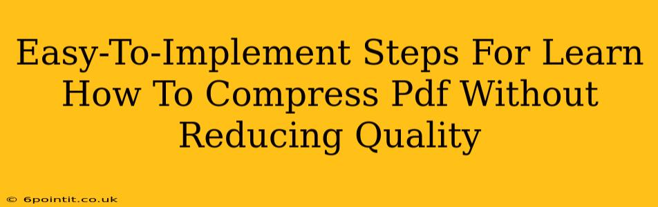 Easy-To-Implement Steps For Learn How To Compress Pdf Without Reducing Quality