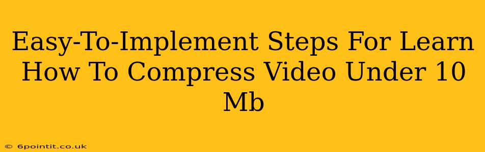 Easy-To-Implement Steps For Learn How To Compress Video Under 10 Mb