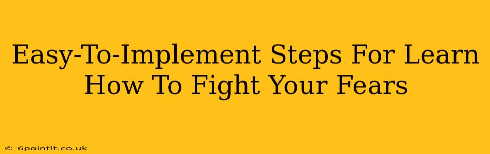 Easy-To-Implement Steps For Learn How To Fight Your Fears