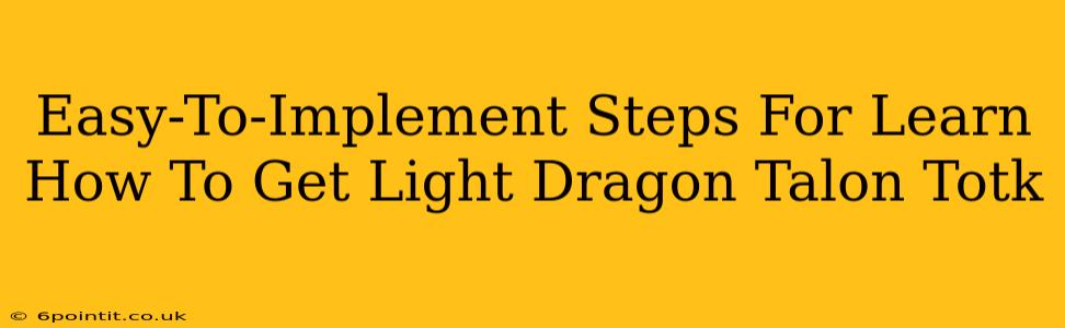 Easy-To-Implement Steps For Learn How To Get Light Dragon Talon Totk