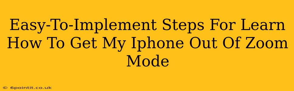 Easy-To-Implement Steps For Learn How To Get My Iphone Out Of Zoom Mode