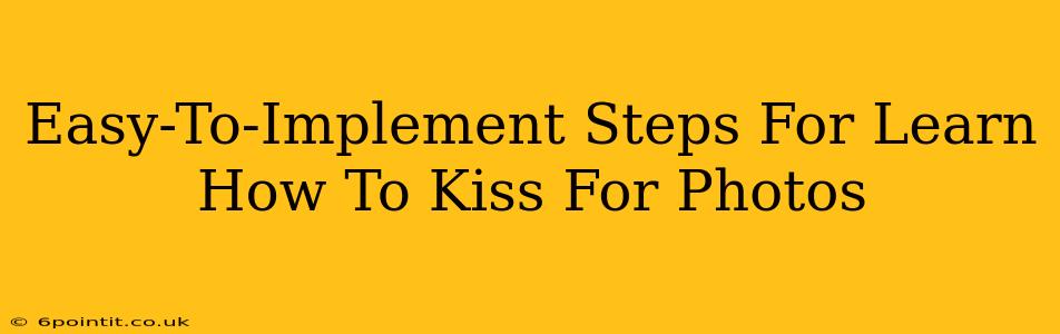 Easy-To-Implement Steps For Learn How To Kiss For Photos