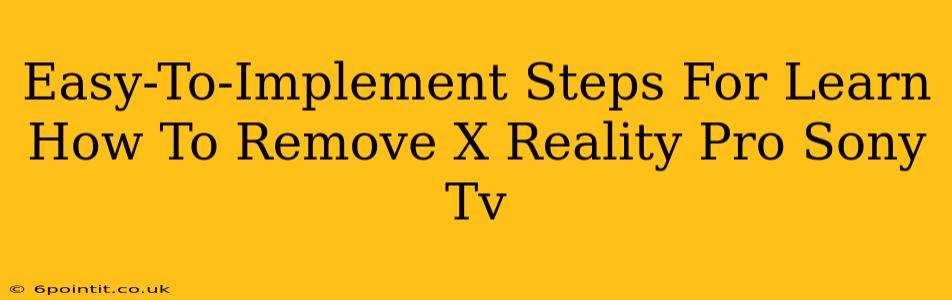 Easy-To-Implement Steps For Learn How To Remove X Reality Pro Sony Tv