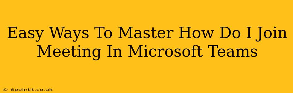 Easy Ways To Master How Do I Join Meeting In Microsoft Teams