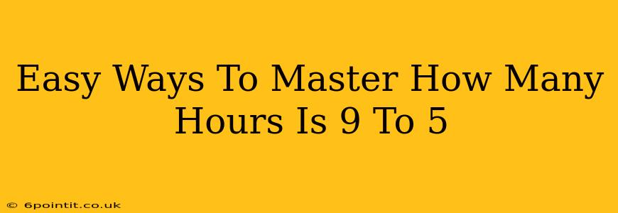 Easy Ways To Master How Many Hours Is 9 To 5