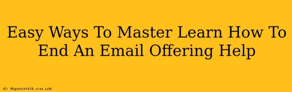 Easy Ways To Master Learn How To End An Email Offering Help