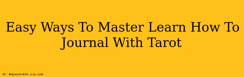 Easy Ways To Master Learn How To Journal With Tarot