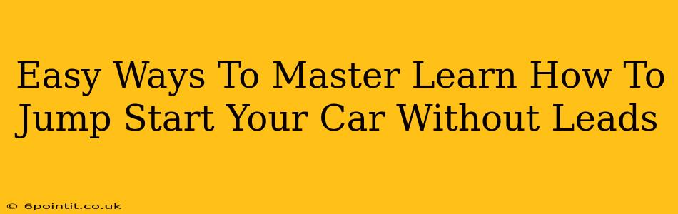 Easy Ways To Master Learn How To Jump Start Your Car Without Leads