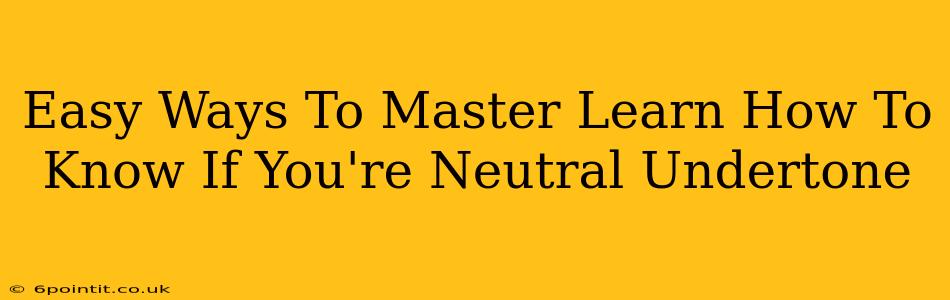 Easy Ways To Master Learn How To Know If You're Neutral Undertone