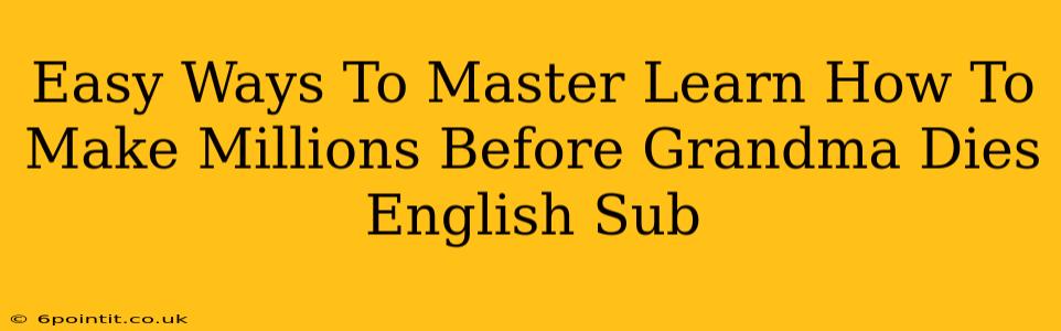 Easy Ways To Master Learn How To Make Millions Before Grandma Dies English Sub