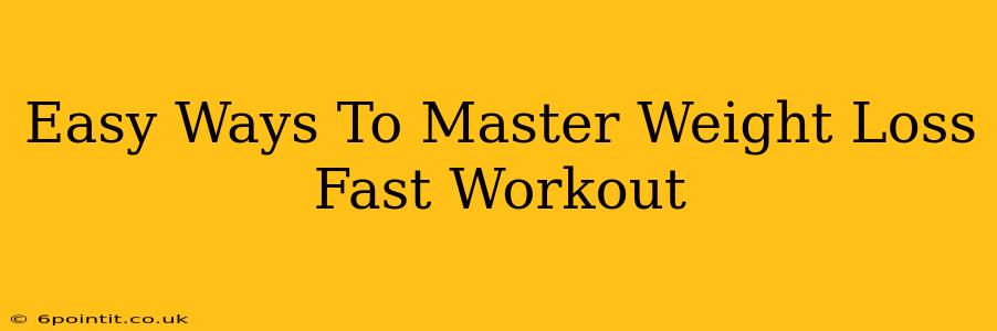 Easy Ways To Master Weight Loss Fast Workout