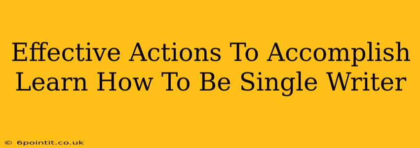 Effective Actions To Accomplish Learn How To Be Single Writer