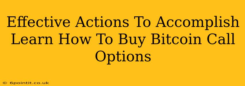 Effective Actions To Accomplish Learn How To Buy Bitcoin Call Options