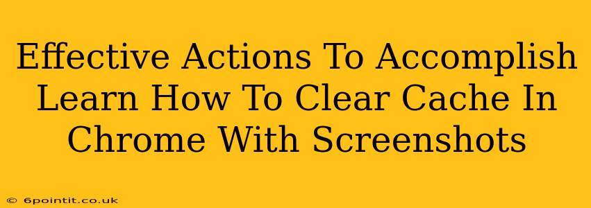 Effective Actions To Accomplish Learn How To Clear Cache In Chrome With Screenshots