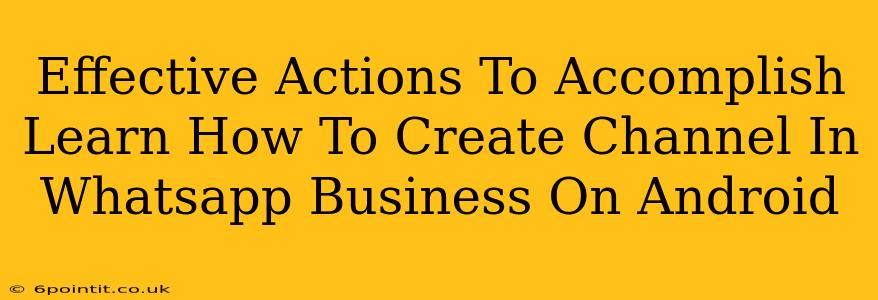 Effective Actions To Accomplish Learn How To Create Channel In Whatsapp Business On Android